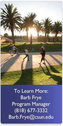 To Learn More Barb Frye Program Manager (818) 677-6404 Barb.Frye@CSUN.edu