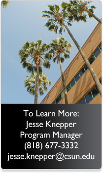 To Learn More Jesse Knepper Program Manager (818) 677-3332 jesse.knepper@csun.edu 