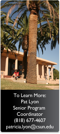 To Learn More Pat Lyon Senior Program Coordinator (818) 677-4607 patricia.lyon@csun.edu