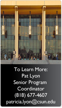 To Learn More Pat Lyon Senior Program Coordinator (818) 677-4607 patricia.lyon@csun.edu