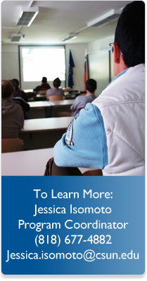To Learn More Jessica Isomoto Program Coordinator (818) 677-4882 Jessica.isomoto@csun.edu